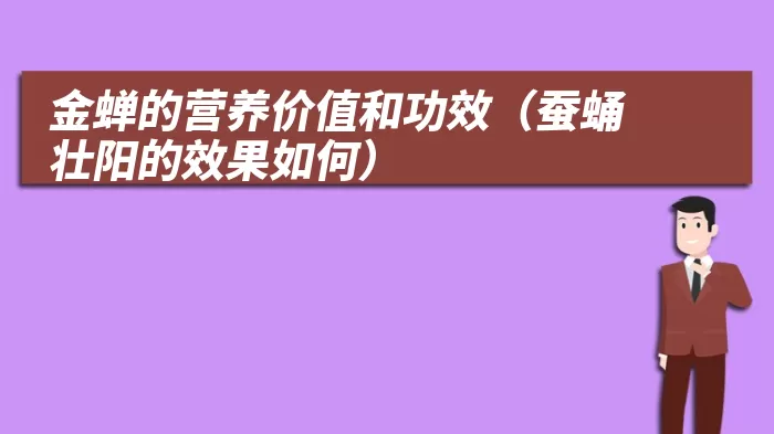 金蝉的营养价值和功效(蚕蛹壮阳的效果如何)