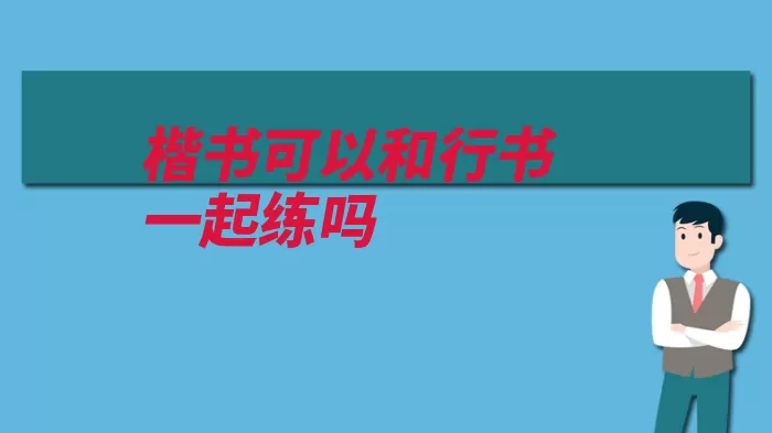楷书可以和行书一起练吗（书体两种也就楷书）