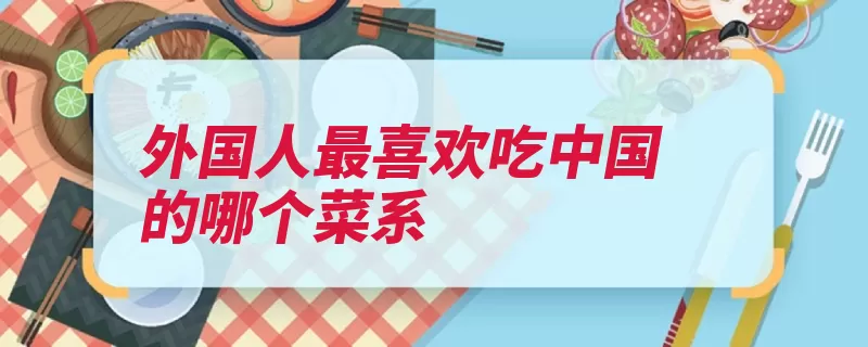 外国人最喜欢吃中国的哪个菜系（鲁菜湘菜粤菜菜系）