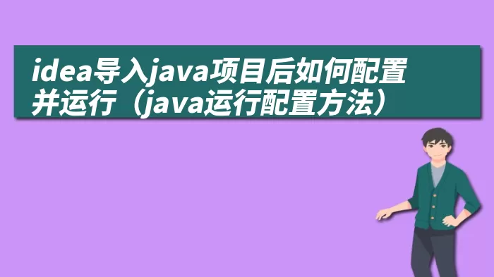 idea导入java项目后如何配置并运行（java运行配置方法）