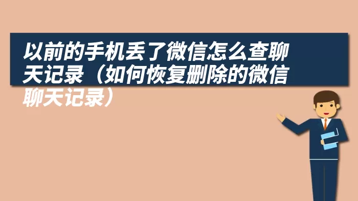 以前的手机丢了微信怎么查聊天记录（如何恢复删除的微信聊天记录）