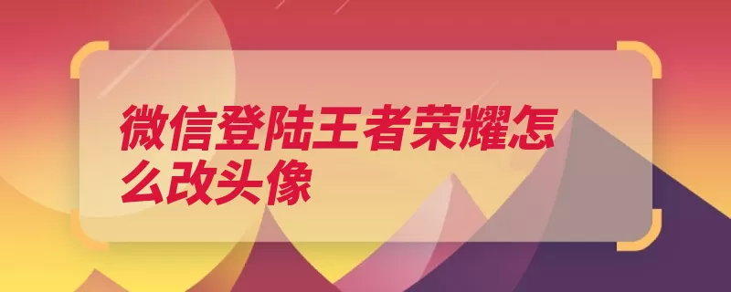 微信登陆王者荣耀怎么改头像（头像荣耀登录点击）