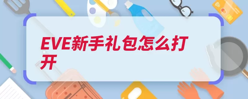 EVE新手礼包怎么打开（礼包打开兑换领取）