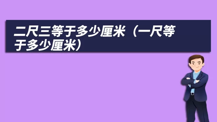 二尺三等于多少厘米（一尺等于多少厘米）