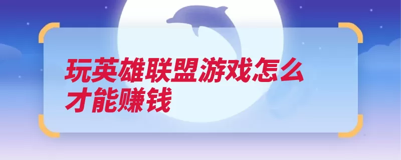 玩英雄联盟游戏怎么才能赚钱（直播代练游戏主播）