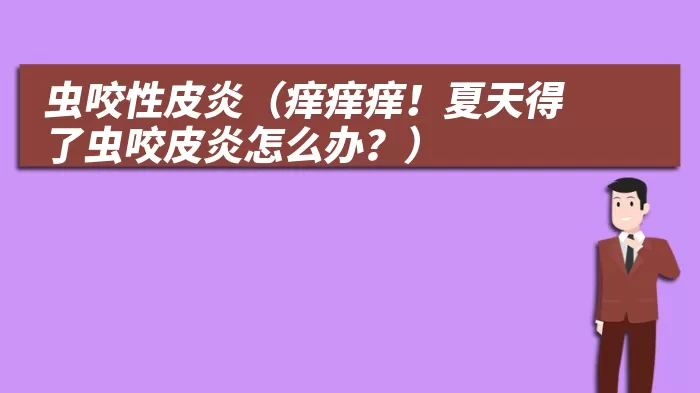 虫咬性皮炎（痒痒痒！夏天得了虫咬皮炎怎么办？）