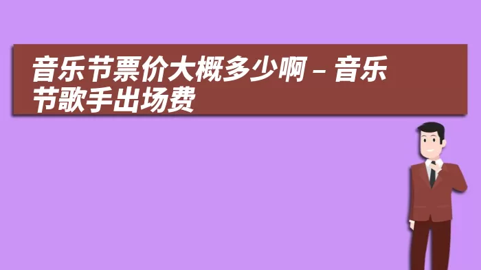 音乐节票价大概多少啊 – 音乐节歌手出场费