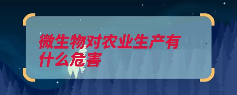微生物对农业生产有什么危害（微生物农作物危害）