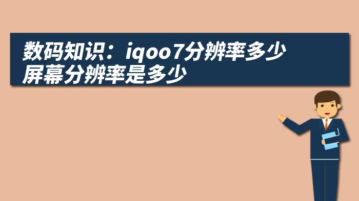 数码知识：iqoo7分辨率多少屏幕分辨率是多少