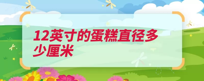 12英寸的蛋糕直径多少厘米（蛋糕直径小麦粉香）
