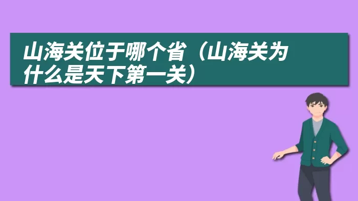 山海关位于哪个省（山海关为什么是天下第一关）