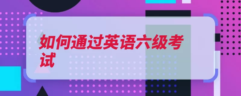 如何通过英语六级考试（听力的书作文很重）