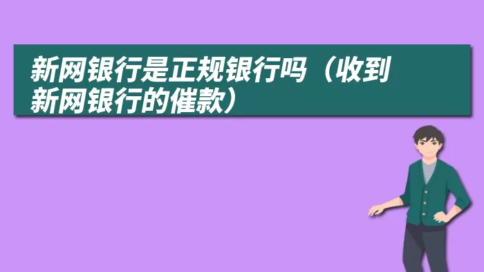 新网银行是正规银行吗（收到新网银行的催款）