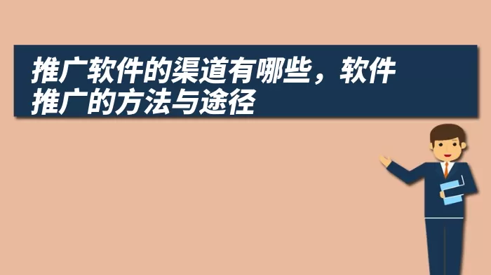 推广软件的渠道有哪些，软件推广的方法与途径