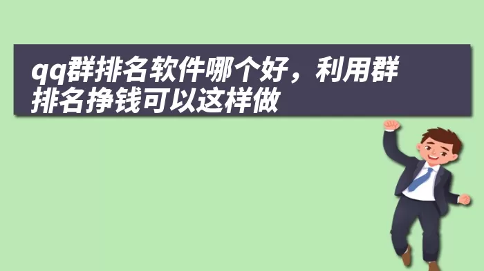 qq群排名软件哪个好，利用群排名挣钱可以这样做