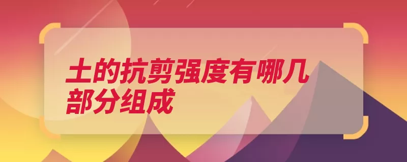 土的抗剪强度有哪几部分组成（摩擦强度同种分子）