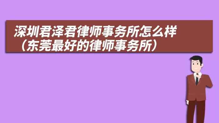 深圳君泽君律师事务所怎么样(东莞最好的律师事务所)
