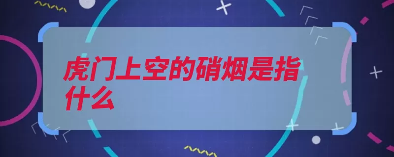 虎门上空的硝烟是指什么（中国虎门禁烟史上）