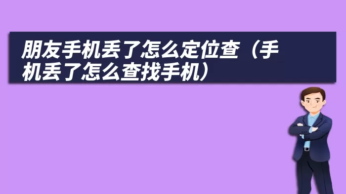 朋友手机丢了怎么定位查（手机丢了怎么查找手机）