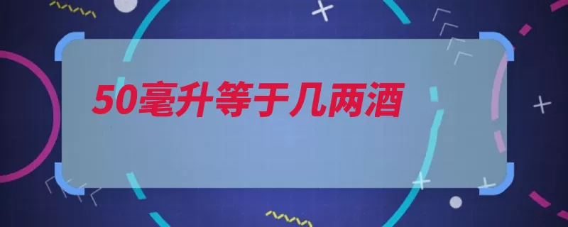 50毫升等于几两酒（白酒的是糖化中国）
