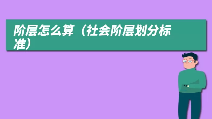 阶层怎么算（社会阶层划分标准）