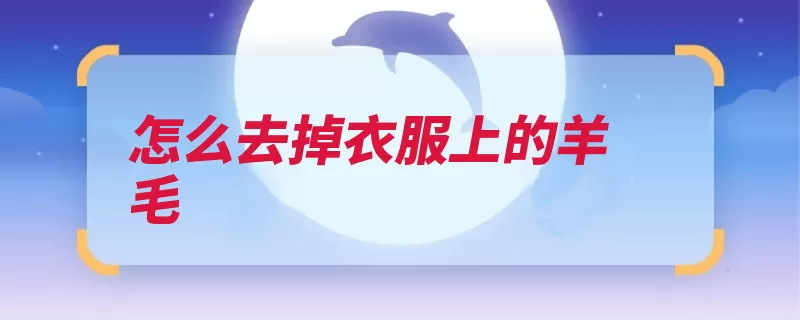 怎么去掉衣服上的羊毛（衣服胶带羊毛铺平）