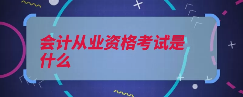 会计从业资格考试是什么（会计考试财政厅工）