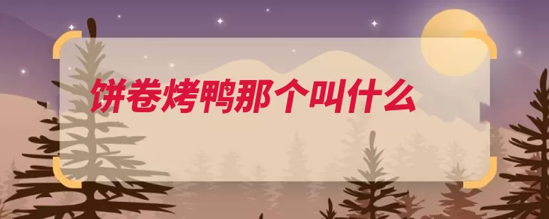 饼卷烤鸭那个叫什么（甜面酱烤鸭荷叶黄）