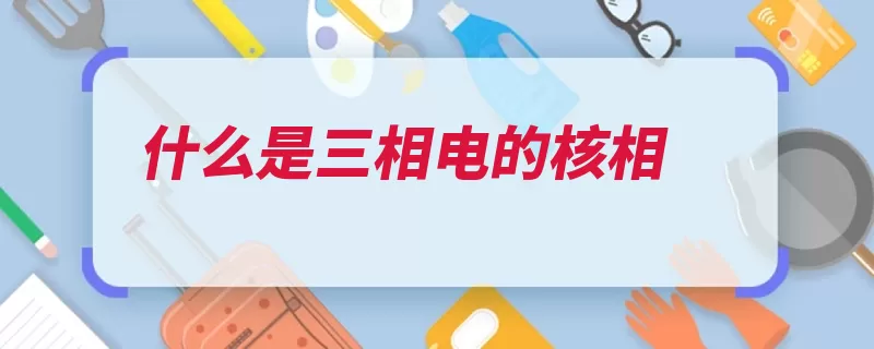 什么是三相电的核相（核对相位是指输电）