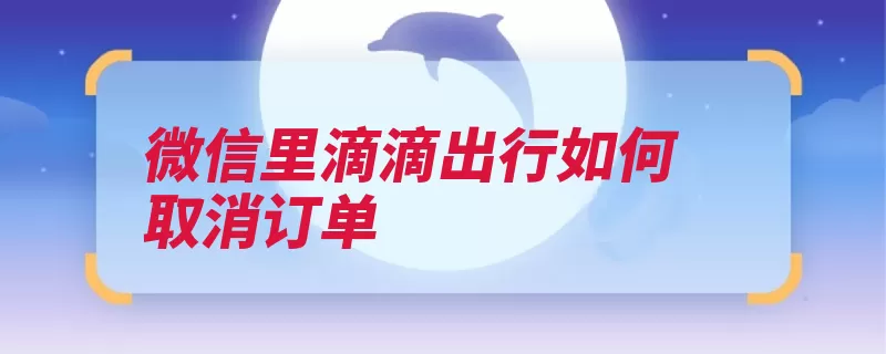 微信里滴滴出行如何取消订单（出行滴滴取消找到）