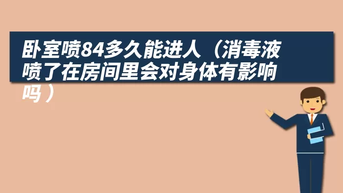 卧室喷84多久能进人（消毒液喷了在房间里会对身体有影响吗 ）
