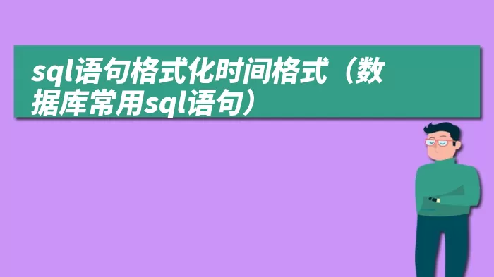 sql语句格式化时间格式（数据库常用sql语句）