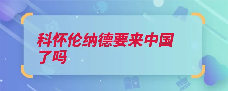 科怀伦纳德要来中国了吗（消息就能伦纳德也）