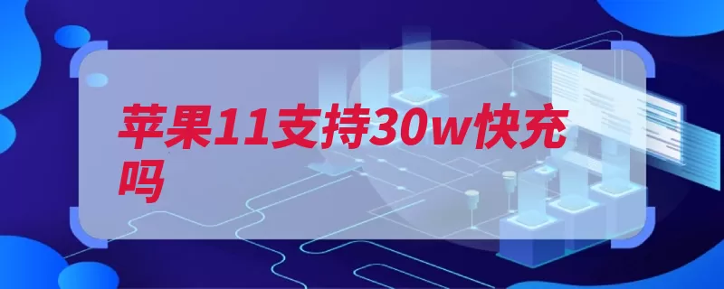 苹果11支持30w快充吗（电池手机就可以续）