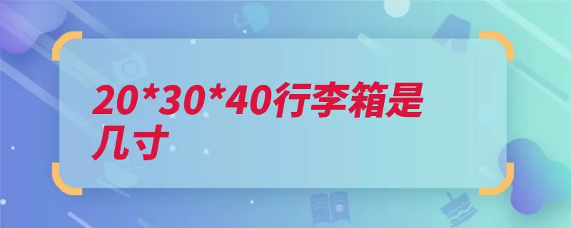 20*30*40行李箱是几寸（行李箱箱子放置携）