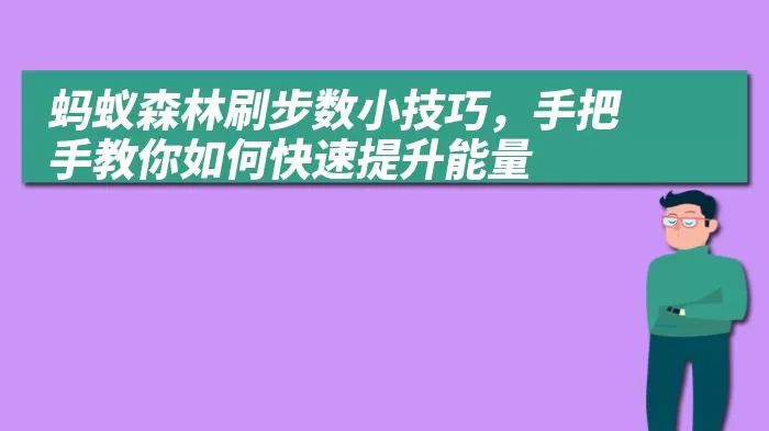 蚂蚁森林刷步数小技巧，手把手教你如何快速提升能量