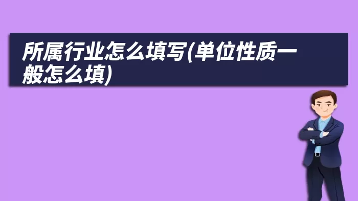 所属行业怎么填写(单位性质一般怎么填)