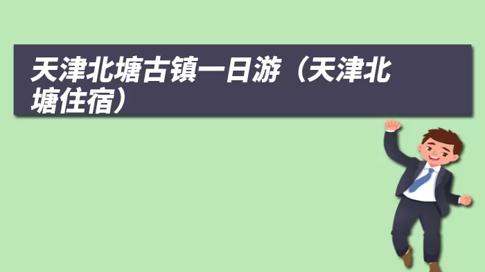 天津北塘古镇一日游（天津北塘住宿）