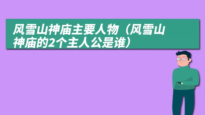 风雪山神庙主要人物（风雪山神庙的2个主人公是谁）