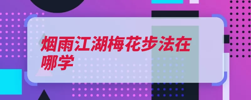 烟雨江湖梅花步法在哪学（梅花步法武馆周易）