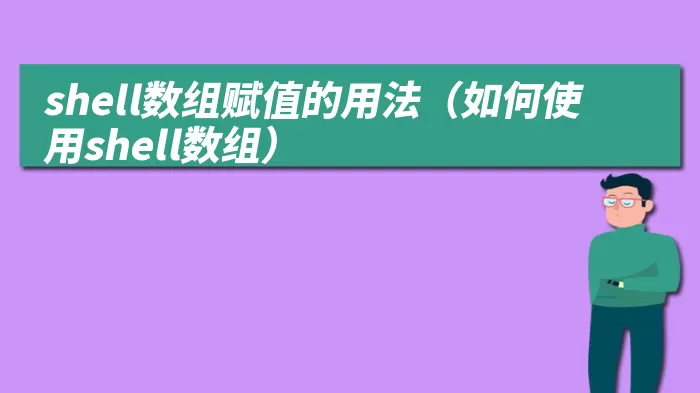 shell数组赋值的用法（如何使用shell数组）