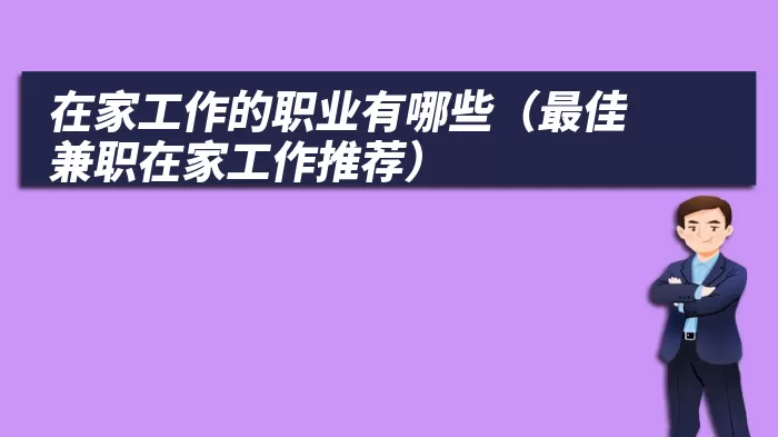 在家工作的职业有哪些（最佳兼职在家工作推荐）
