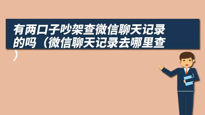 有两口子吵架查微信聊天记录的吗（微信聊天记录去哪里查）