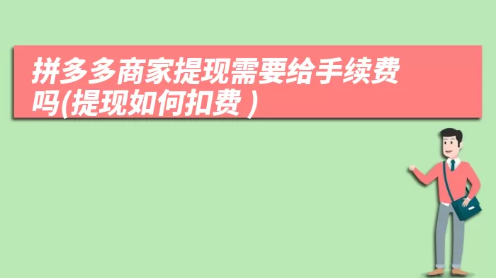 拼多多商家提现需要给手续费吗(提现如何扣费 )