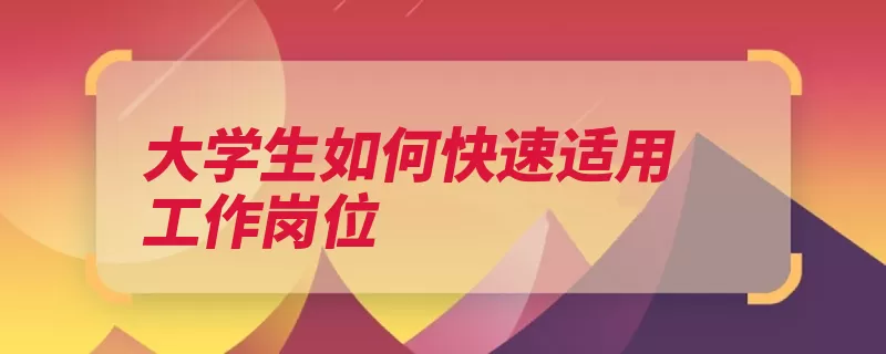 大学生如何快速适用工作岗位（态度学习大学生工）