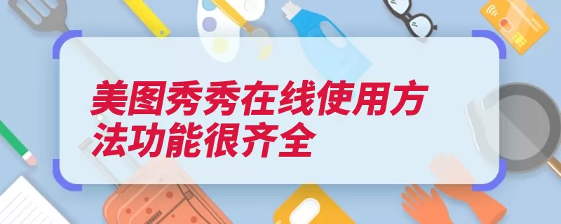 美图秀秀在线使用方法功能很齐全（在线美图秀秀可以）