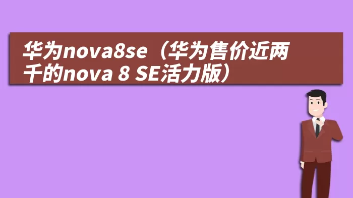 华为nova8se（华为售价近两千的nova 8 SE活力版）