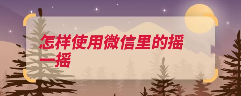 怎样使用微信里的摇一摇（功能点击红包手机）