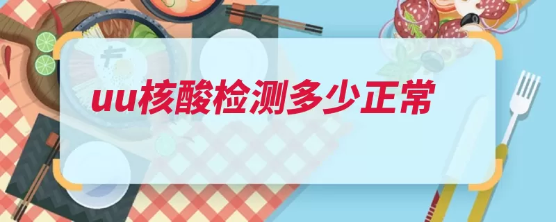 uu核酸检测多少正常（原体尿素的是非淋）