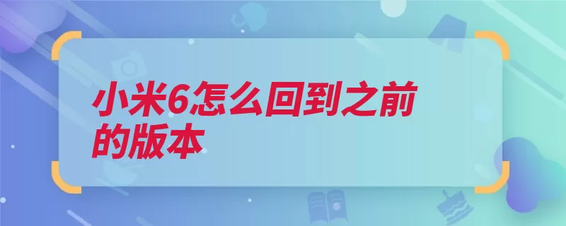 小米6怎么回到之前的版本（小米版本回到系统）